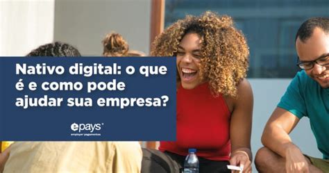 Nativo Digital O Que é E Como Pode Ajudar Sua Empresa