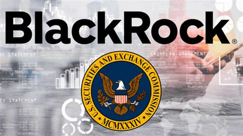 SEC Hoa Kỳ xác nhận đơn đăng ký Ethereum ETF giao ngay của BlackRock