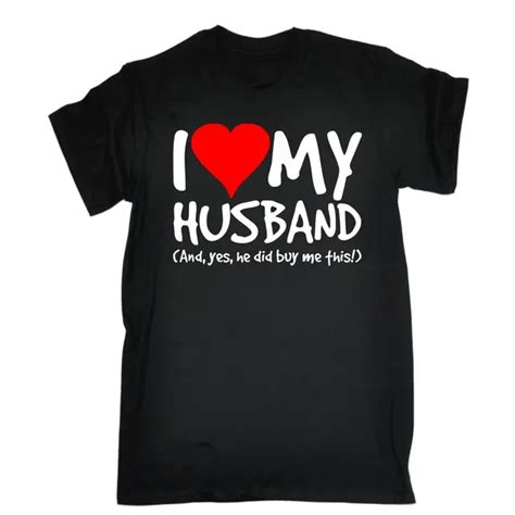 I Love My Husband Yes He Bought Me This T Shirt Wife Anniversary