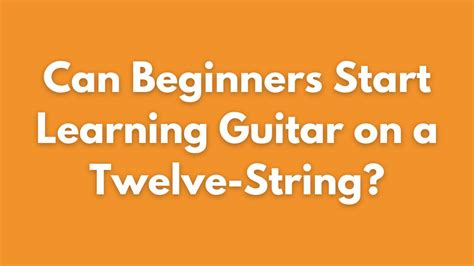 Can Beginners Start Learning Guitar on a Twelve-String? - Moniker Guitars