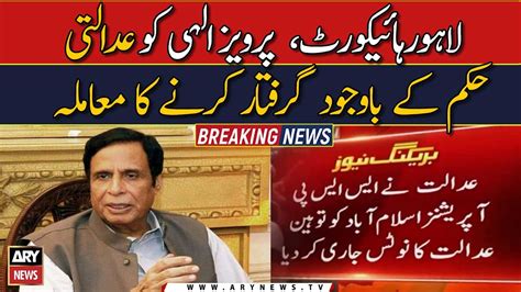 Lhc Case Of Parvez Elahi Being Arrested Despite The Court Order