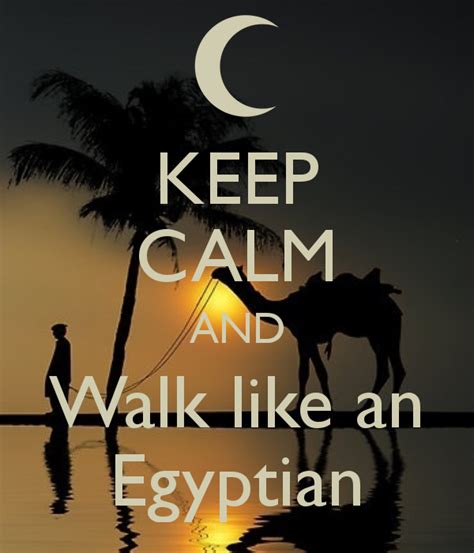 Keep Calm And Walk Like An Egyptian Keep Calm Keep Calm Quotes Keep