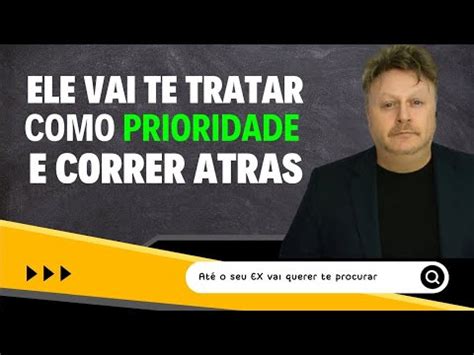 ELE VAI TE TRATAR COMO PRIORIDADE E CORRER ATRÁS YouTube