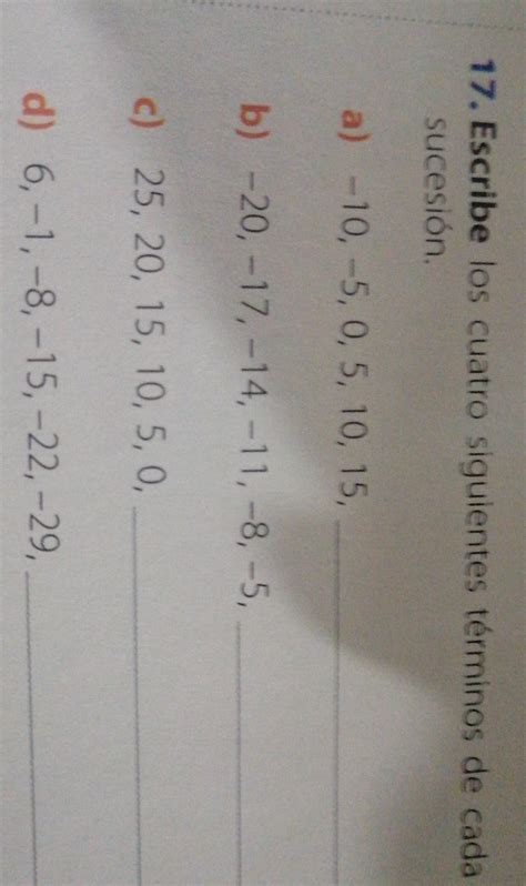 17. Escribe los cuatro siguientes términos de cada sucesión. a) -10, -5 ...