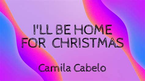 Camila Cabello I Ll Be Home For Christmas Lyrics Testo E