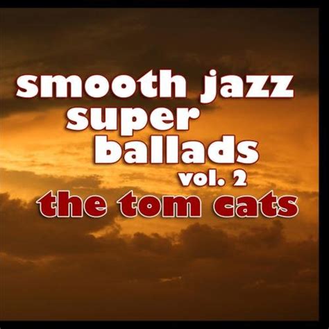 The Tom Cats Smooth Jazz Super Ballads Vol 2 Music