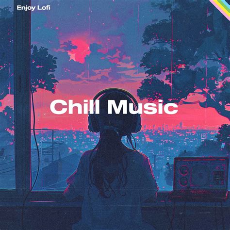 ‎chill Music The Best Lofi Music For Your Chilling Album By Enjoy