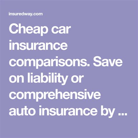 Cheap Car Insurance Comparisons Save On Liability Or Comprehensive