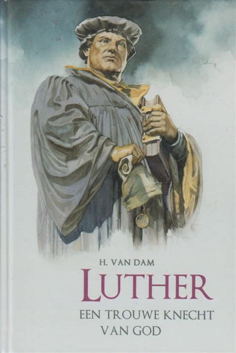 Dam H Van Luther Een Trouwe Knecht Van God Van Der Wal Boeken