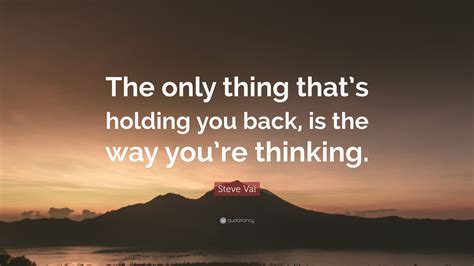 Steve Vai Quote: “The only thing that’s holding you back, is the way