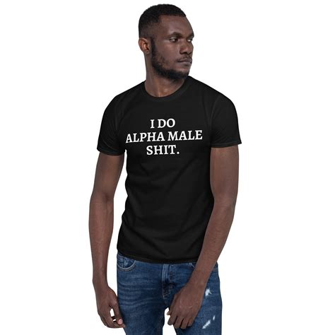 I DO ALPHA MALE SHIT T-Shirt - PYGear.com