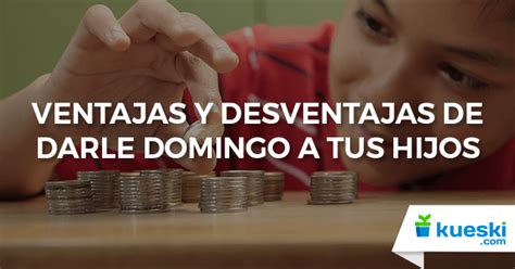 Dar o No Domingo a tus Hijos Educación Financiera Kueski Blog