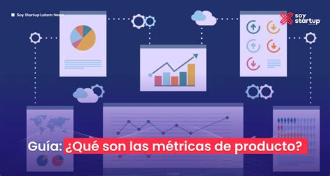 Guía ¿qué Son Las Métricas De Producto