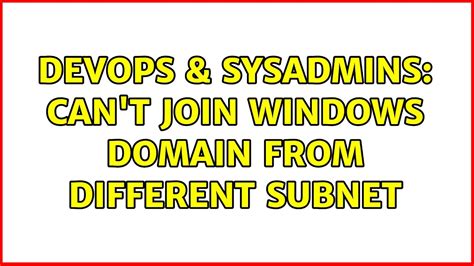 DevOps SysAdmins Can T Join Windows Domain From Different Subnet