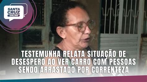 Testemunha Relata Situa O De Desespero Ao Ver Carro Pessoas Sendo