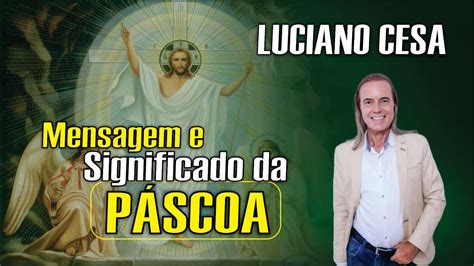 MENSAGEM de PÁSCOA e seu SIGNIFICADO LUCIANO CESA Compartilhem YouTube