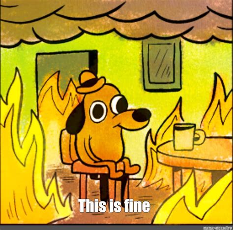 Meme: "This is fine" - All Templates - Meme-arsenal.com