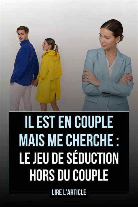 Il Est En Couple Mais Me Cherche Le Jeu De S Duction Hors Du Couple