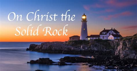 On Christ the Solid Rock I Stand - Lyrics, Hymn Meaning and Story