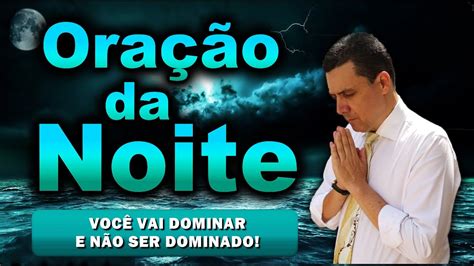 ORAÇÃO DA NOITE DE HOJE VOCÊ A PARTIR DE HOJE VAI DOMINAR E NÃO