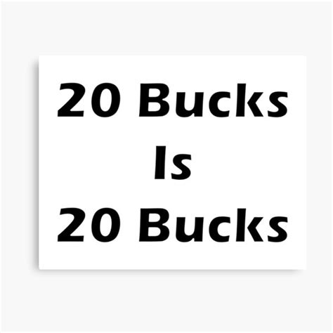 20 Bucks Is 20 Bucks Canvas Print For Sale By Punkinnonstop Redbubble