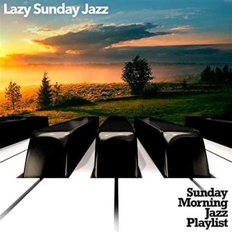 Lazy Sunday Jazz By Sunday Morning Jazz Playlist On Amazon Music