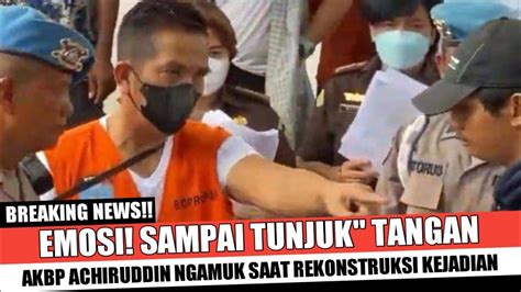 Penuh Emosi Akbp Achiruddin Ngamuk Saat Rekonstruksi Kejadian