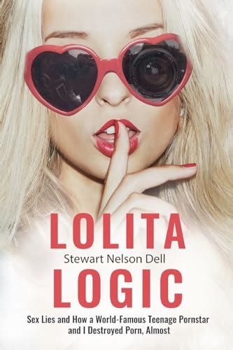 Lolita Logic Sex Lies And How A World Famous Teenage Porn Queen And I