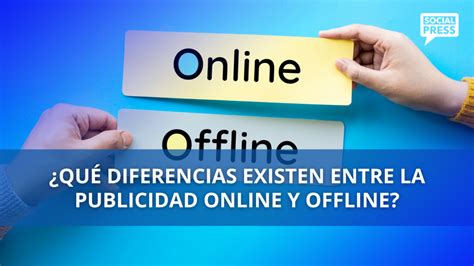 Qu Diferencias Existen Entre La Publicidad Online Y Offline Social