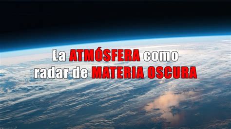 Usar La Atm Sfera Para Detectar Materia Oscura Astronomia Ciencia