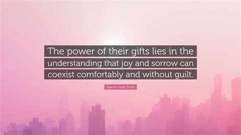 Joanne Huist Smith Quote: “The power of their gifts lies in the