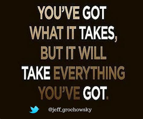 Youve Got What It Takes But It Will Take Everything Youve Got ‪‎inspiration‬ ‪‎quote