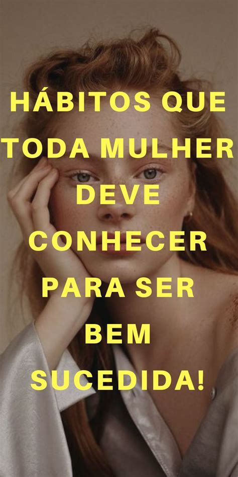 HÁbitos Que Toda Mulher Deve Conhecer Para Ser Bem Sucedida Mulheres