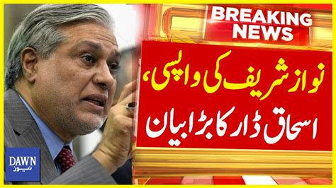 Nawaz Sharif Return Ishaq Dar S Big Statement Breaking News Dawn