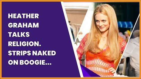 Heather Graham Talks Religion Strips Naked On Boogie Nights And Licks