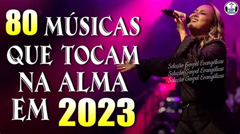 Louvores e Adoração Músicas Que Tocam Na Alma Em 2023 Hinos de