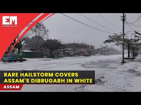 Nearly 4 500 Homes Damaged As Rare Hailstorm Hits Assam India The