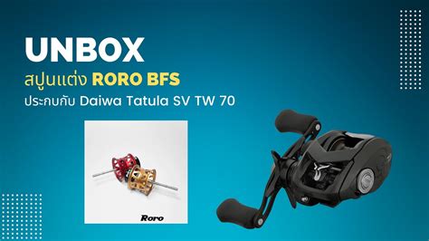 UNBOX สปนแตงคาย RORO ประกบกบ Daiwa Tatula SV TW 70 2022 YouTube