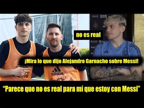 Alejandro Garnacho Habl De Su Relaci N Con Lionel Messi Argentina Vs