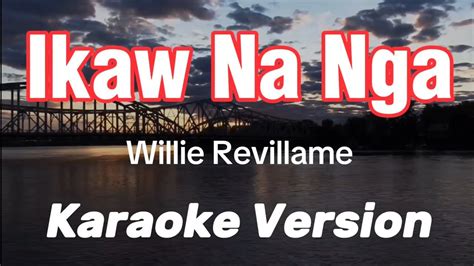 Ikaw Na Nga Willie Revillame Karaoke Version Youtube