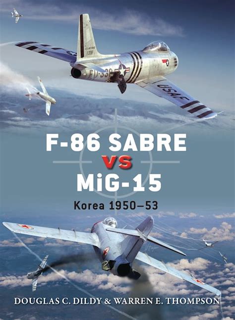 F-86 Sabre vs MiG-15: Korea 1950–53: Duel Douglas C. Dildy Osprey ...