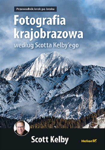 Fotografia Krajobrazowa Wed Ug Scotta Kelby Ego Przewodnik Krok Po