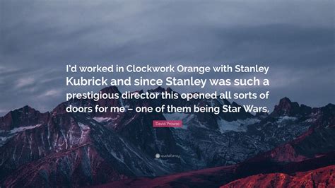 David Prowse Quote: “I’d worked in Clockwork Orange with Stanley ...