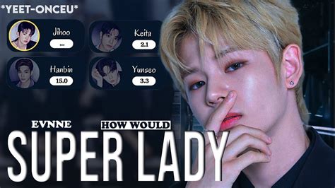 REQUESTED How Would EVNNE Sing Super Lady By G I DLE Yeet