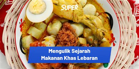 Sejarah Makanan Khas Lebaran Idul Fitri Indonesia Paling Ikonik