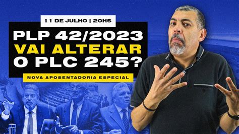 O que é PLP 42 2023 e como AFETA o PLC 245 e a Nova Aposentadoria