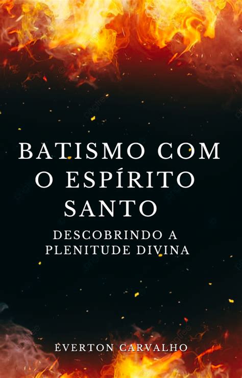 Batismo O Esp Rito Santo Descobrindo A Plenitude Divina