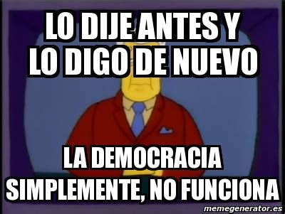 Meme Personalizado Lo Dije Antes Y Lo Digo De Nuevo La Democracia