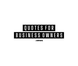 Top 25 Motivational Quotes For Business Owners - The STRIVE