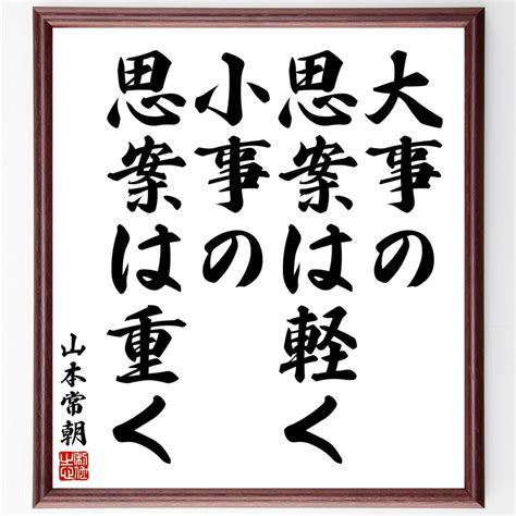 【楽天市場】山本常朝の名言「大事の思案は軽く、小事の思案は重く」額付き書道色紙／受注後直筆（山本常朝 名言 ｸﾞｯｽﾞ 偉人 座右の銘 壁掛け